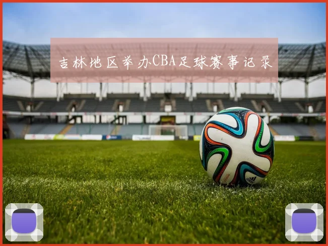 吉林地区举办CBA足球赛事记录