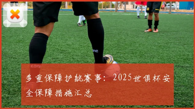 多重保障护航赛事：2025世俱杯安全保障措施汇总