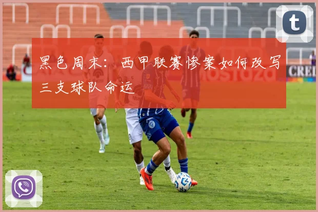 黑色周末：西甲联赛惨案如何改写三支球队命运