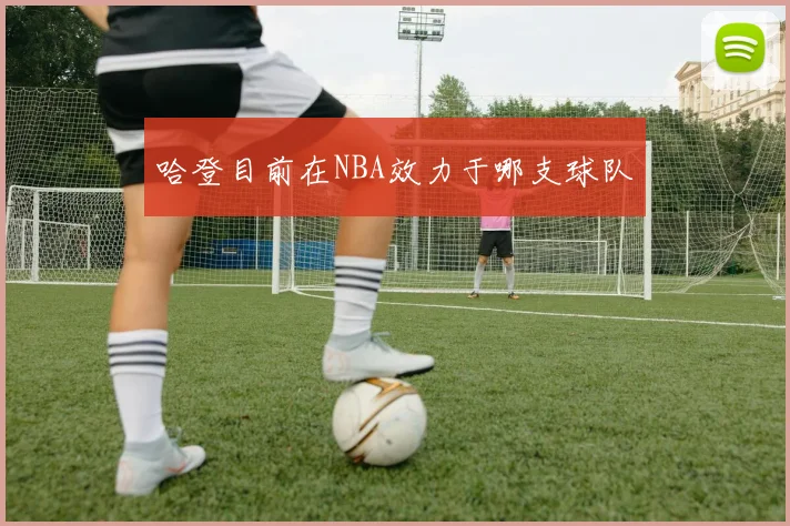 哈登目前在NBA效力于哪支球队